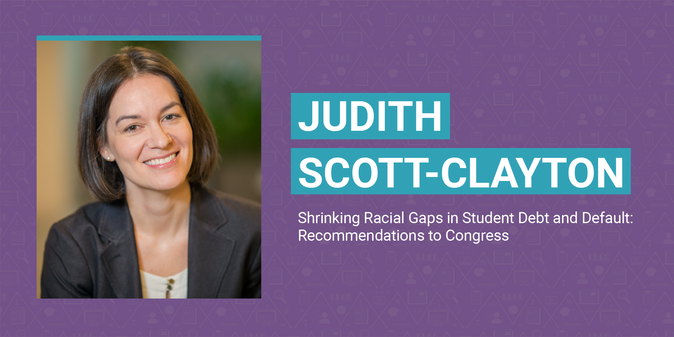 Judith Scott-Clayton's head shot on a purple background with the headline Shrinking Racial Gaps in Student Debt and Default: Recommendations to Congress