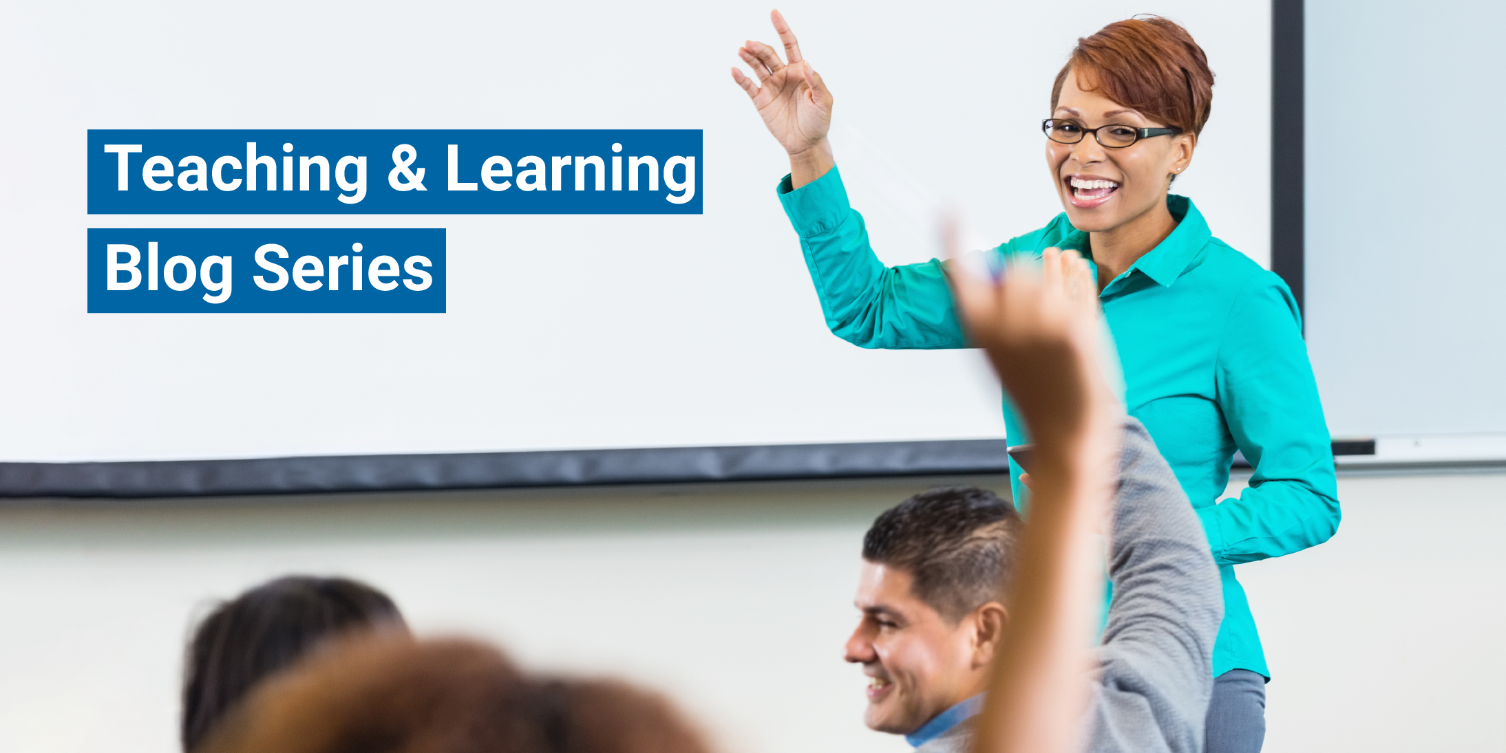 A female professor gestures at the front of a classroom. The text Teaching & Learning Blog Series appears in the top left corner of the image.